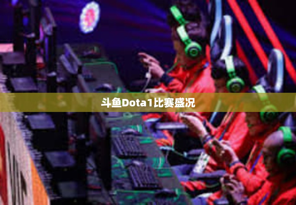 斗鱼Dota1比赛盛况